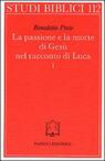 La passione e la morte di Gesù nel racconto di Luca. 1: I racconti della passione. L'Arresto - Benedetto Prete