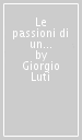 Le passioni di un letterato. Scrittori e poeti del  900