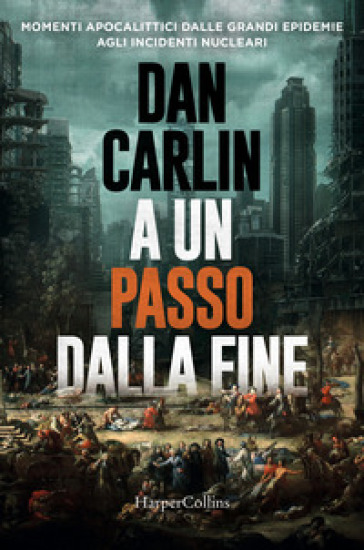 A un passo dalla fine. Momenti apocalittici dalle grandi epidemie agli incidenti nucleari - DAN CARLIN