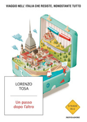 Un passo dopo l'altro. Viaggio nell'Italia che resiste, nonostante tutto - Lorenzo Tosa