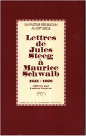 Un pasteur républicain au XIXe siècle: Lettres de Jules Steeg à Maurice Schwalb 1851-1898