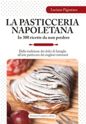 La pasticceria napoletana in 300 ricette da non perdere