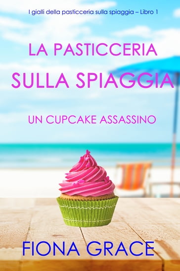 La pasticceria sulla spiaggia: Un cupcake assassino (I gialli della pasticceria sulla spiaggia  Libro 1) - Fiona Grace