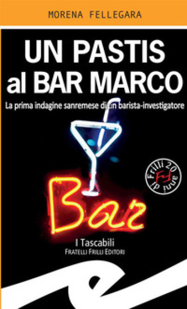 Un pastis al Bar Marco. La prima indagine sanremese di un barista-investigatore - Morena Fellegara