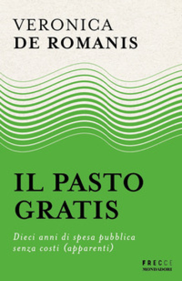 Il pasto gratis. Dieci anni di spesa pubblica senza costi (apparenti) - Veronica De Romanis