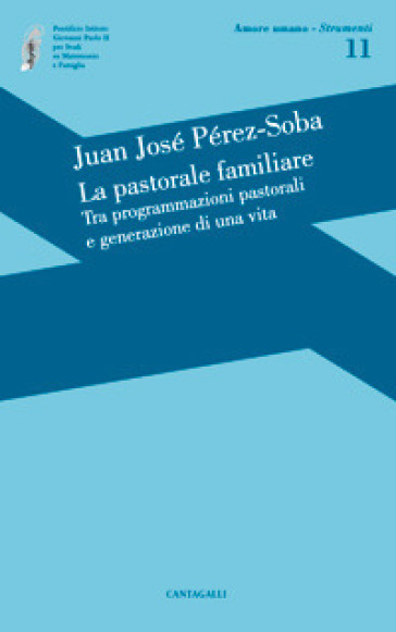 La pastorale familiare. Tra programmazioni pastorali e generazione di una vita - Juan José Perez-Soba