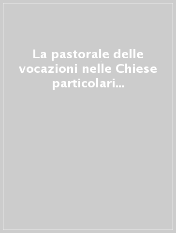 La pastorale delle vocazioni nelle Chiese particolari d'Europa. Documento di lavoro del Congresso sulle vocazioni al sacerdozio e alla vita consacrata...