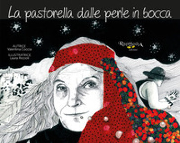 La pastorella dalle perle in bocca. La storia dell'artista-pastora Bonaria Manca e la sua eredità etica ed estetica. Ediz. illustrata - Valentina Coccia