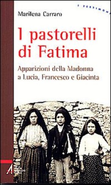 I pastorelli di Fatima. Apparizioni della Madonna a Lucia, Giacinta e Francesco - Marilena Carraro | 