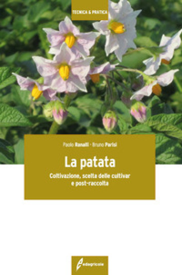 La patata. Coltivazione, scelta delle cultivar e post-raccolta - Paolo Ranalli - Bruno Parisi