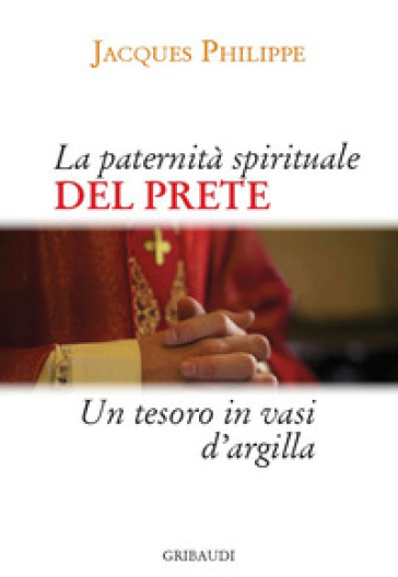 La paternità spirituale del prete. Un tesoro in vasi d'argilla - Jacques Philippe