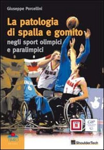 La patologia di spalla e gomito. Negli sport olimpici e paralimpici - Giuseppe Porcellini