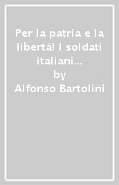Per la patria e la libertà! I soldati italiani nella Resistenza all estero dopo l 8 settembre