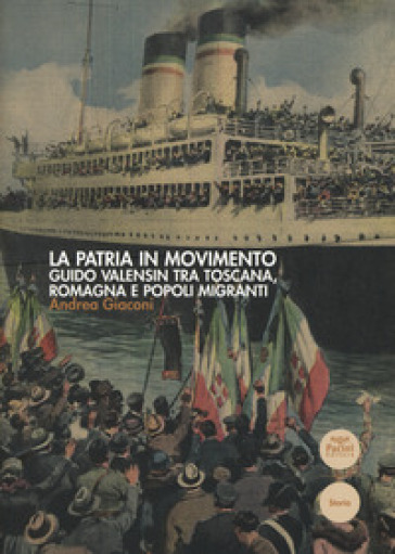 La patria in movimento. Guido Valensin tra Toscana, Romagna e popoli migranti - Andrea Giaconi