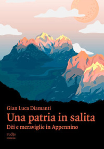 Una patria in salita. Dèi e meraviglie in Appennino - Gian Luca Diamanti