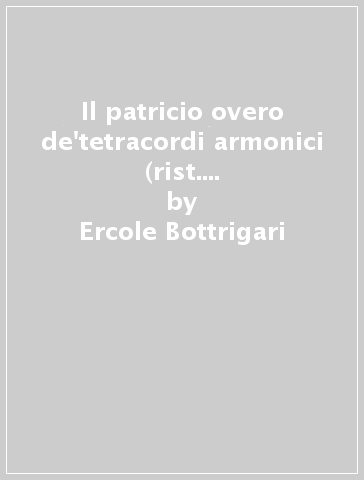 Il patricio overo de'tetracordi armonici (rist. anast. Bologna, 1593) - Ercole Bottrigari
