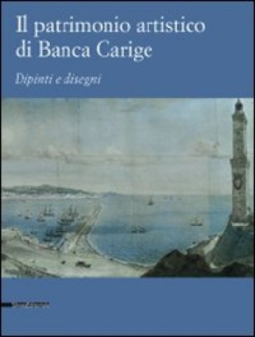 Il patrimonio artistico di Banca Carige. Dipinti e disegni - Giovanna Rotondi Terminiello