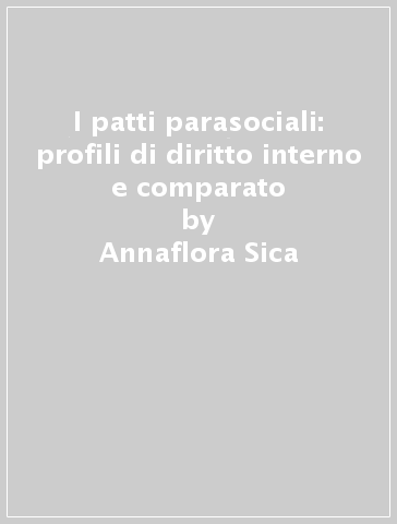 I patti parasociali: profili di diritto interno e comparato - Annaflora Sica