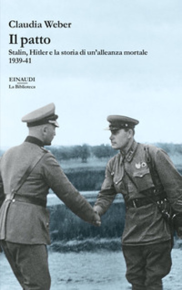 Il patto. Stalin, Hitler e la storia di un'alleanza mortale 1939-41 - Claudia Weber