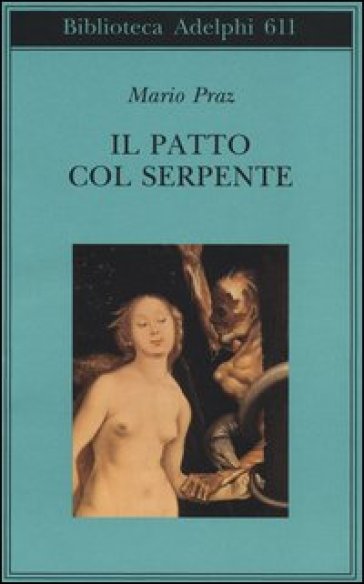 Il patto col serpente. Paralipomeni di «La carne, la morte e il diavolo nella letteratura romantica» - Mario Praz