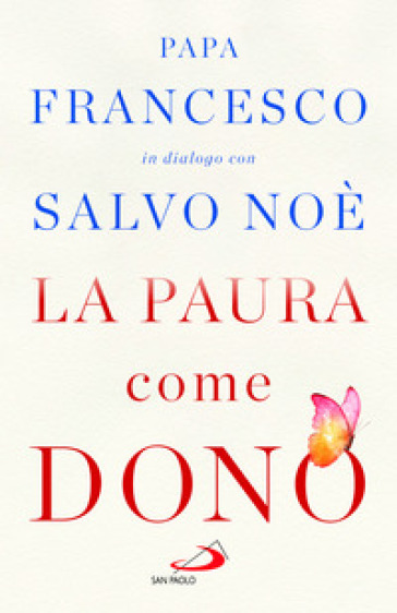 La paura come dono. Scopri come affrontare l'ansia e potenziare la gioia di vivere - Papa Francesco (Jorge Mario Bergoglio) - Salvo Noè