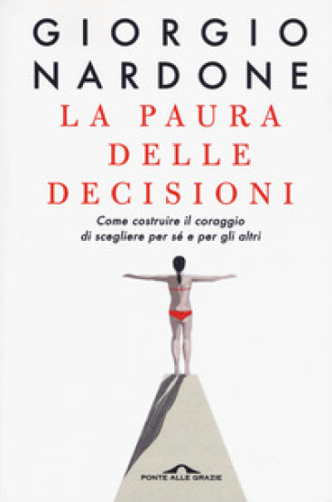 La paura delle decisioni. Come costruire il coraggio di scegliere per sé e per gli altri. Nuova ediz. - Giorgio Nardone