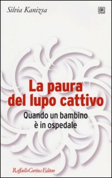 La paura del lupo cattivo. Quando un bambino è in ospedale - Silvia Kanizsa