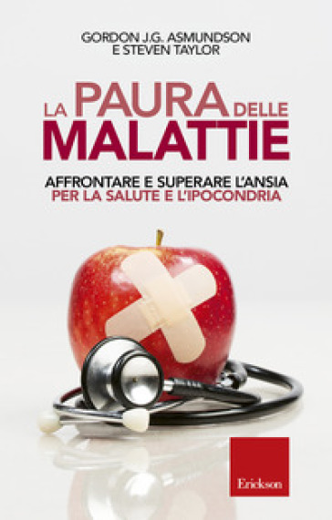 La paura delle malattie. Affrontare e superare l'ansia per la salute e l'ipocondria - Gordon J. G. Asmundson - Steven Taylor