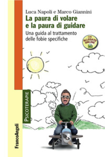 La paura di volare e la paura di guidare. Una guida al trattamento delle fobie specifiche. Con Contenuto digitale per accesso on line - Luca Napoli - Marco Giannini