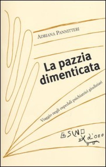 La pazzia dimenticata. Viaggio negli ospedali psichiatrici giudiziari - Adriana Pannitteri