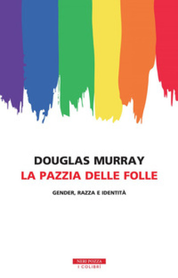 La pazzia delle folle. Gender, razza e identit - Douglas Murray ...