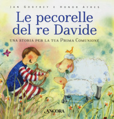 Le pecorelle del re Davide. Una storia per la tua prima Comunione. Ediz. a colori - Jan Godfrey