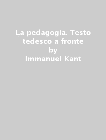 La pedagogia. Testo tedesco a fronte - Immanuel Kant