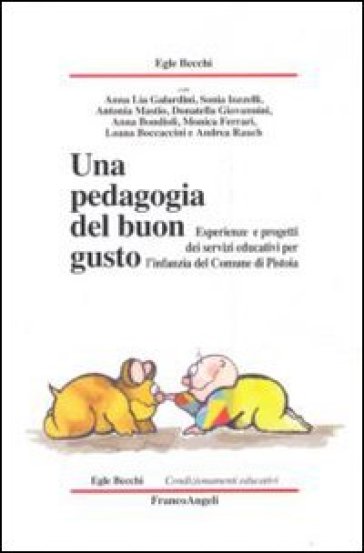 Una pedagogia del buon gusto. Esperienze e progetti dei servizi educativi per l'infanzia del Comune di Pistoia - Egle Becchi