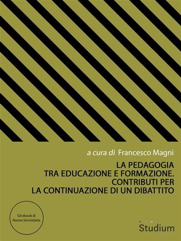 La pedagogia tra educazione e formazione. Contributi per la continuazione di un dibattito - Francesco Magni