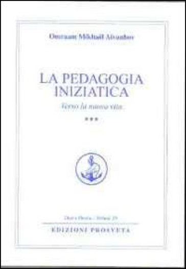 La pedagogia iniziatica. Vol. 3: Verso la nuova vita - Omraam Mikhael Aivanhov