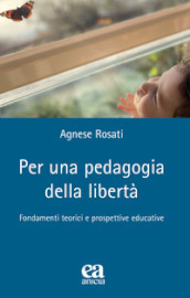 Per una pedagogia della libertà. Fondamenti teorici e prospettive educative