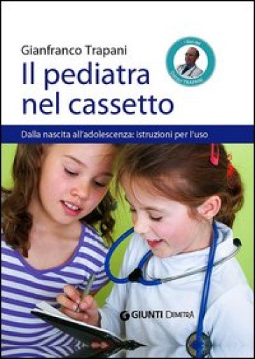 Il pediatra nel cassetto. Dalla nascita all'adolescenza: istruzioni per l'uso - Gianfranco Trapani