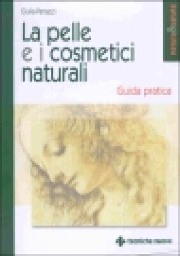 La pelle e i cosmetici naturali. Guida pratica - Giulia Penazzi