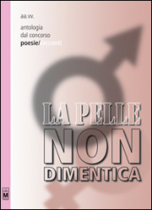 La pelle non dimentica. Antologia dal 1° concorso poesie/racconti