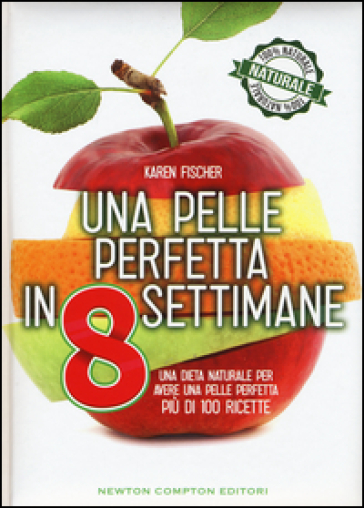 Una pelle perfetta in 8 settimane. Una dieta naturale per avere una pelle perfetta - Karen Fischer