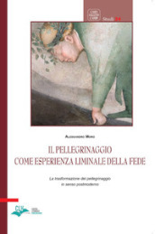 Il pellegrinaggio come esperienza liminale della fede. La trasformazione del pellegrinaggio in senso postmoderno