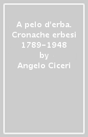 A pelo d erba. Cronache erbesi 1789-1948
