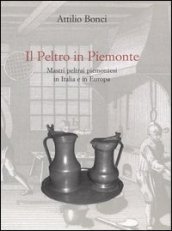 Il peltro in Piemonte. Mastri peltrai piemontesi in Italia e in Europa