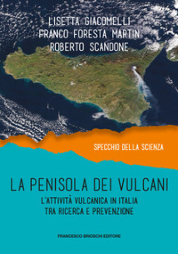 La penisola dei vulcani. L'attività vulcanica in Italia tra ricerca e prevenzione - Franco Foresta Martin - Lisetta Giacomelli - Roberto Scandone