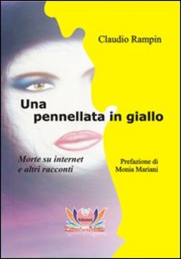 Una pennellata in giallo. Morte su Internet e altri racconti - Claudio Rampin