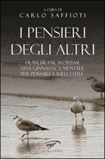 I pensieri degli altri. Raccolta di frasi, brani, aforismi, proposti come ginnastica mentale, per pensare e riflettere