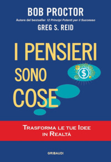 I pensieri sono cose. Trasforma le tue idee in realtà - Bob Proctor - Greg S. Reid