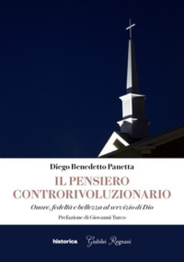 Il pensiero controrivoluzionario. Onore, fedeltà e bellezza al servizio di Dio - Diego Benedetto Panetta