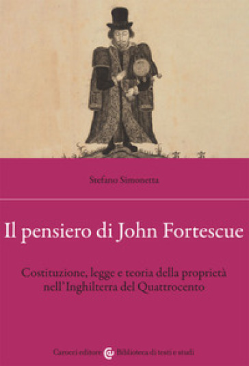 Il pensiero di John Fortescue. Costituzione, legge e teoria della proprietà nell'Inghilterra del Quattrocento - Stefano Simonetta
